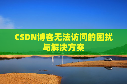 CSDN博客无法访问的困扰与解决方案
